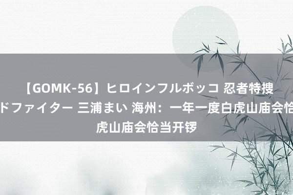 【GOMK-56】ヒロインフルボッコ 忍者特捜隊バードファイター 三浦まい 海州：一年一度白虎山庙会恰当开锣