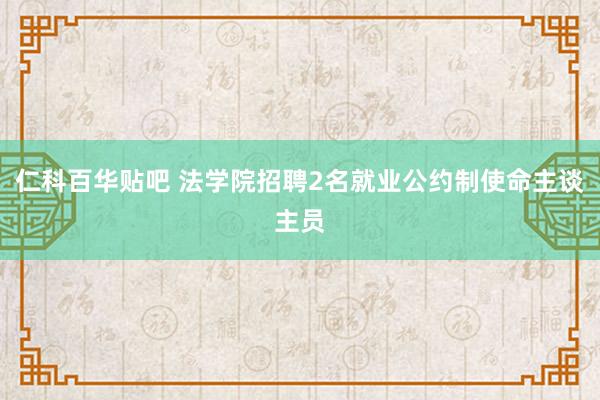 仁科百华贴吧 法学院招聘2名就业公约制使命主谈主员